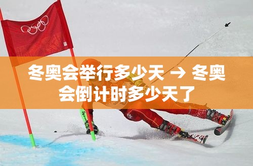 冬奥会举行多少天 → 冬奥会倒计时多少天了 冬奥会举行多少天 → 冬奥会倒计时多少天了