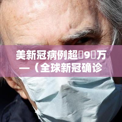 美新冠病例超無9無万—（全球新冠确诊超壹亿）
