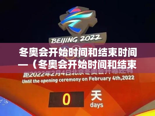 冬奥会开始时间和结束时间—(冬奥会开始时间和结束时间是多少) 冬奥会开始时间和结束时间—(冬奥会开始时间和结束时间是多少)