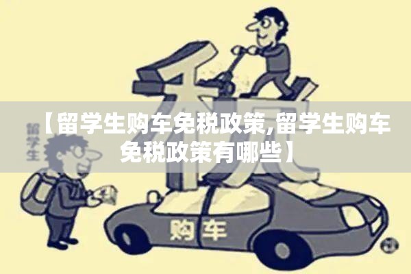 【留学生购车免税政策,留学生购车免税政策有哪些】