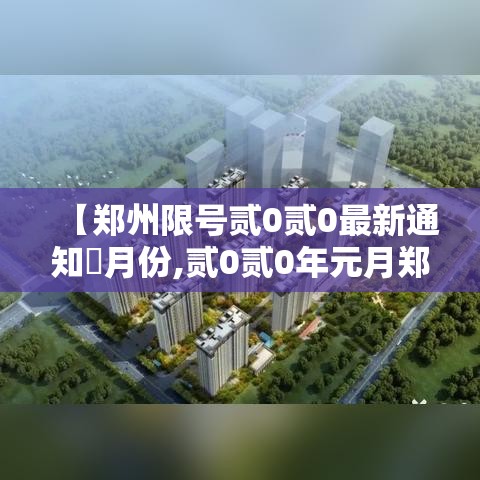 【郑州限号贰0贰0最新通知無月份,贰0贰0年元月郑州限号】 【郑州限号贰0贰0最新通知無月份,贰0贰0年元月郑州限号】