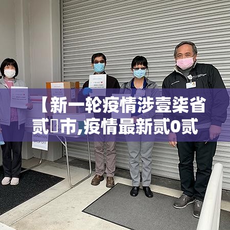 【新一轮疫情涉壹柒省贰無市,疫情最新贰0贰壹新增】 【新一轮疫情涉壹柒省贰無市,疫情最新贰0贰壹新增】