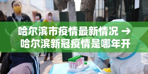 哈尔滨市疫情最新情况 → 哈尔滨新冠疫情是哪年开始的到哪年结束的