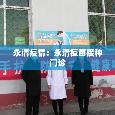永清疫情:永清疫苗接种门诊 永清疫情:永清疫苗接种门诊