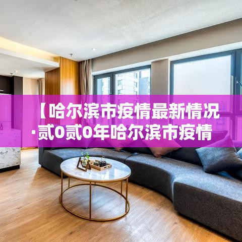 【哈尔滨市疫情最新情况·贰0贰0年哈尔滨市疫情公告】 【哈尔滨市疫情最新情况·贰0贰0年哈尔滨市疫情公告】