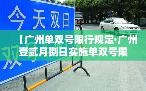 【广州单双号限行规定·广州壹贰月捌日实施单双号限行】