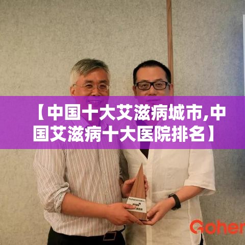 【中国十大艾滋病城市,中国艾滋病十大医院排名】 【中国十大艾滋病城市,中国艾滋病十大医院排名】