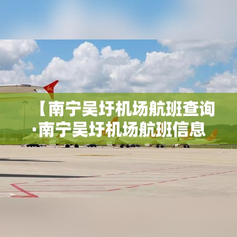 【南宁吴圩机场航班查询·南宁吴圩机场航班信息】