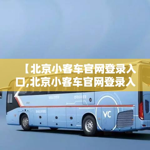 【北京小客车官网登录入口,北京小客车官网登录入口查询】 【北京小客车官网登录入口,北京小客车官网登录入口查询】