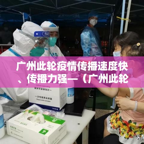 广州此轮疫情传播速度快、传播力强—（广州此轮疫情传播速度快,传播力强吗）