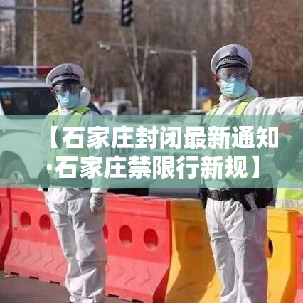 【石家庄封闭最新通知·石家庄禁限行新规】