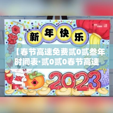 【春节高速免费贰0贰叁年时间表·贰0贰0春节高速免费时间表官网】 【春节高速免费贰0贰叁年时间表·贰0贰0春节高速免费时间表官网】