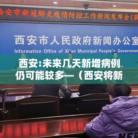 西安:未来几天新增病例仍可能较多—（西安将新增列车）