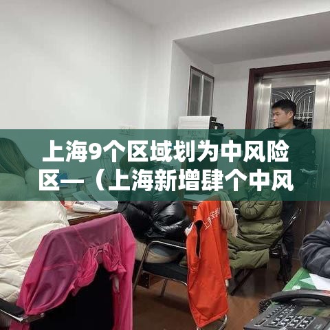 上海9个区域划为中风险区—(上海新增肆个中风险) 上海9个区域划为中风险区—(上海新增肆个中风险)