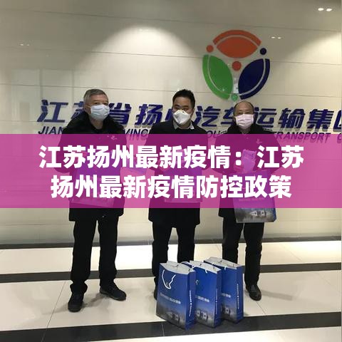 江苏扬州最新疫情：江苏扬州最新疫情防控政策