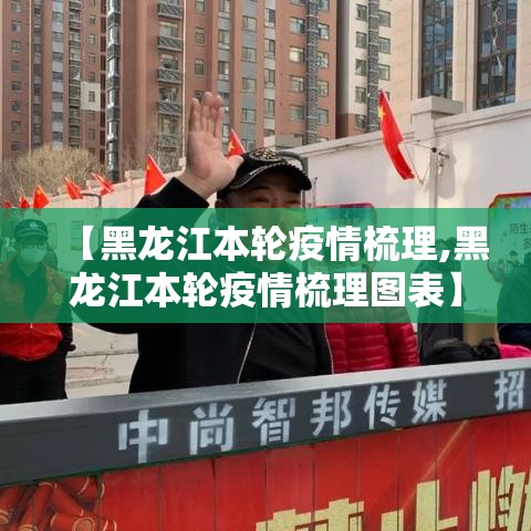 【黑龙江本轮疫情梳理,黑龙江本轮疫情梳理图表】 【黑龙江本轮疫情梳理,黑龙江本轮疫情梳理图表】
