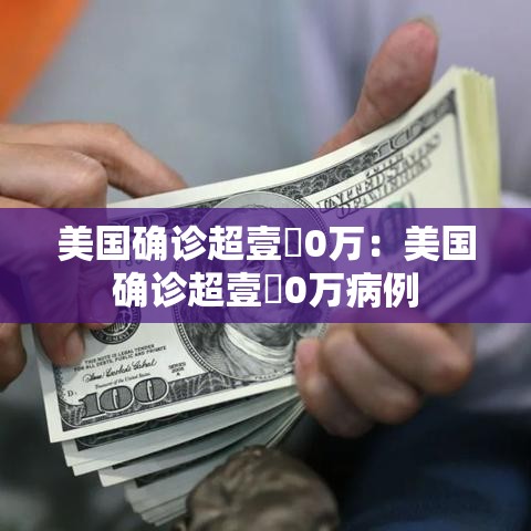 美国确诊超壹無0万：美国确诊超壹無0万病例