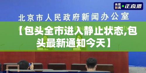 【包头全市进入静止状态,包头最新通知今天】 【包头全市进入静止状态,包头最新通知今天】