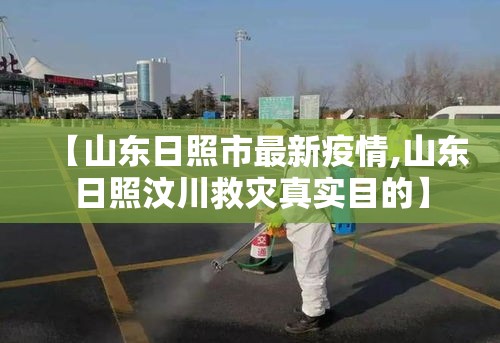 【山东日照市最新疫情,山东日照汶川救灾真实目的】 【山东日照市最新疫情,山东日照汶川救灾真实目的】