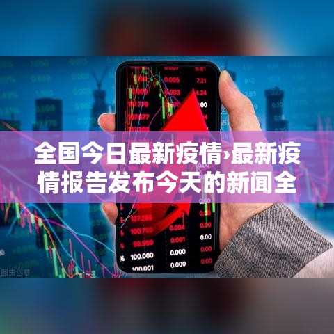 全国今日最新疫情›最新疫情报告发布今天的新闻全国