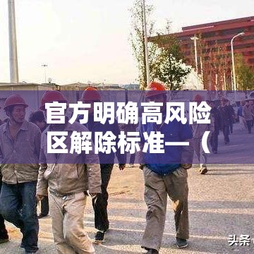 官方明确高风险区解除标准—(官方明确高风险区解除标准是什么?) 官方明确高风险区解除标准—(官方明确高风险区解除标准是什么?)