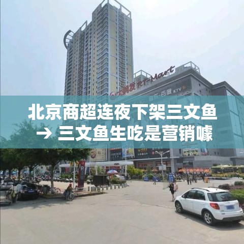 北京商超连夜下架三文鱼 → 三文鱼生吃是营销噱头