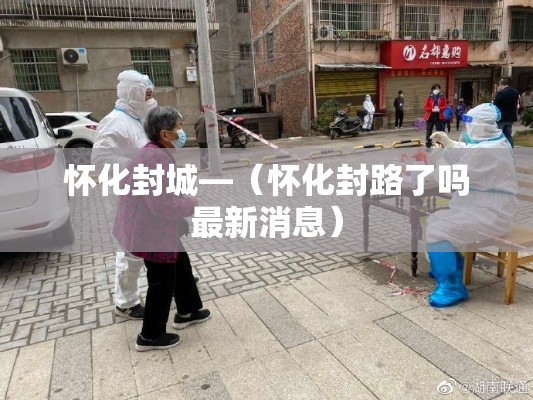 怀化封城—(怀化封路了吗最新消息) 怀化封城—(怀化封路了吗最新消息)