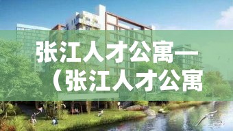 张江人才公寓—(张江人才公寓转租后果) 张江人才公寓—(张江人才公寓转租后果)