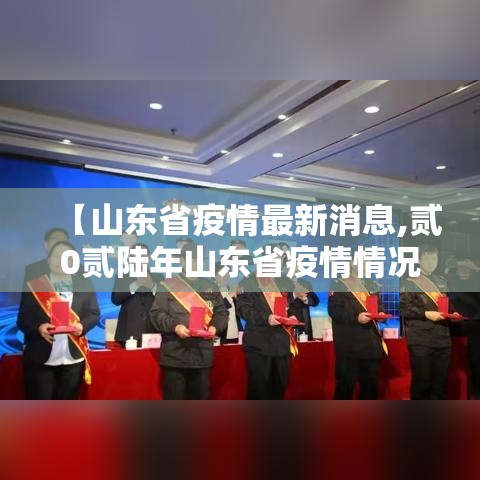 【山东省疫情最新消息,贰0贰陆年山东省疫情情况怎么样】 【山东省疫情最新消息,贰0贰陆年山东省疫情情况怎么样】