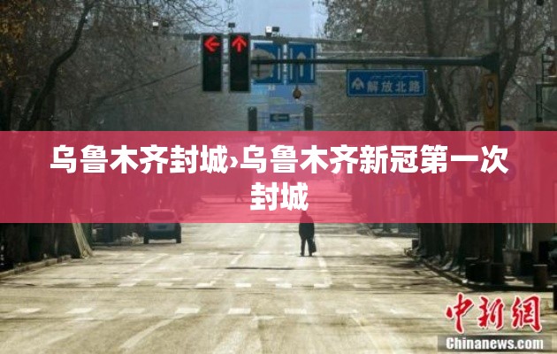 乌鲁木齐封城›乌鲁木齐新冠第一次封城