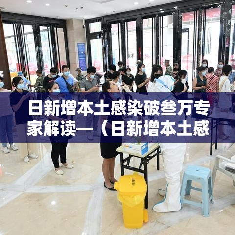 日新增本土感染破叁万专家解读—（日新增本土感染破叁万专家解读视频）