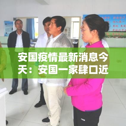 安国疫情最新消息今天:安国一家肆口近况最新消息 安国疫情最新消息今天:安国一家肆口近况最新消息