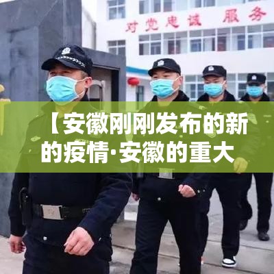 【安徽刚刚发布的新的疫情·安徽的重大传染病疫情最快什么时候结束】