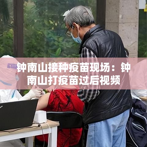 钟南山接种疫苗现场:钟南山打疫苗过后视频 钟南山接种疫苗现场:钟南山打疫苗过后视频