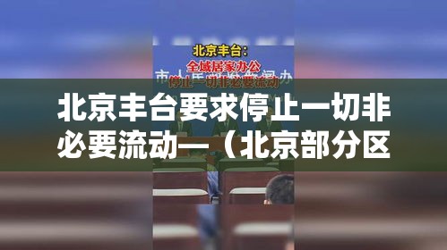 北京丰台要求停止一切非必要流动—(北京部分区域市民非必要不外出) 北京丰台要求停止一切非必要流动—(北京部分区域市民非必要不外出)