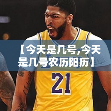 【今天是几号,今天是几号农历阳历】 【今天是几号,今天是几号农历阳历】