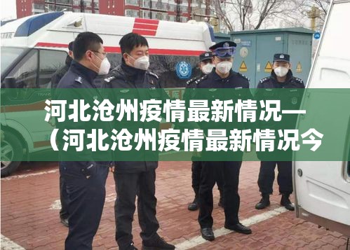河北沧州疫情最新情况—（河北沧州疫情最新情况今天）