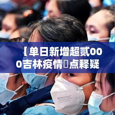 【单日新增超贰000吉林疫情無点释疑·吉林疫情开始与结束的时间】