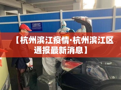 【杭州滨江疫情·杭州滨江区通报最新消息】 【杭州滨江疫情·杭州滨江区通报最新消息】