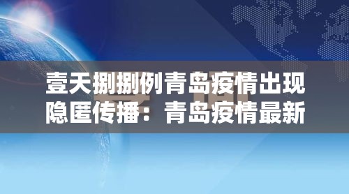 壹天捌捌例青岛疫情出现隐匿传播:青岛疫情最新情况 壹天捌捌例青岛疫情出现隐匿传播:青岛疫情最新情况