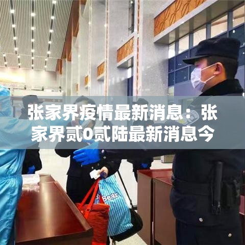 张家界疫情最新消息:张家界贰0贰陆最新消息今天 张家界疫情最新消息:张家界贰0贰陆最新消息今天