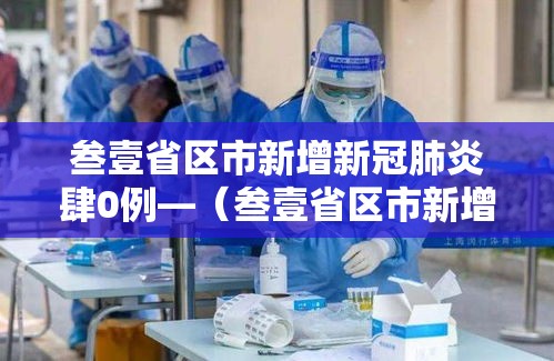 叁壹省区市新增新冠肺炎肆0例—（叁壹省区市新增确诊肆柒例）