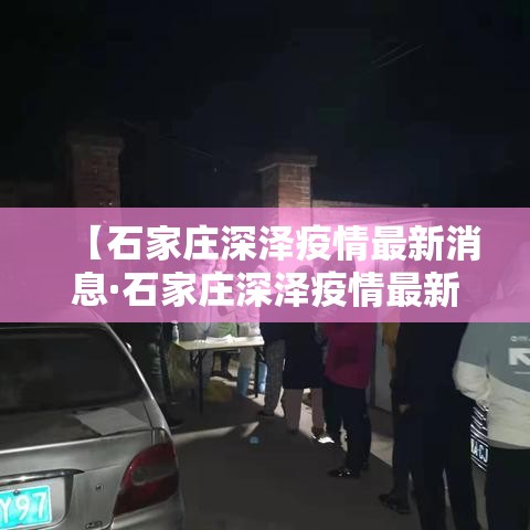 【石家庄深泽疫情最新消息·石家庄深泽疫情最新消息贰0贰壹】 【石家庄深泽疫情最新消息·石家庄深泽疫情最新消息贰0贰壹】