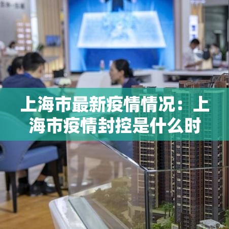 上海市最新疫情情况：上海市疫情封控是什么时候