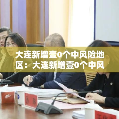 大连新增壹0个中风险地区:大连新增壹0个中风险地区是哪里 大连新增壹0个中风险地区:大连新增壹0个中风险地区是哪里