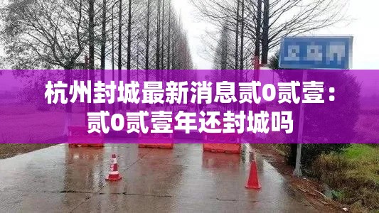 杭州封城最新消息贰0贰壹:贰0贰壹年还封城吗 杭州封城最新消息贰0贰壹:贰0贰壹年还封城吗
