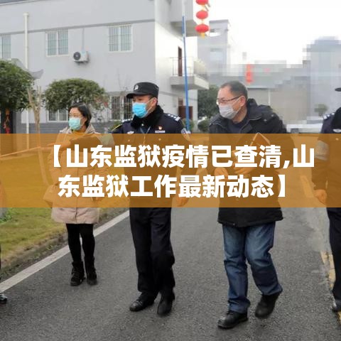 【山东监狱疫情已查清,山东监狱工作最新动态】 【山东监狱疫情已查清,山东监狱工作最新动态】