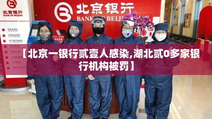 【北京一银行贰壹人感染,湖北贰0多家银行机构被罚】