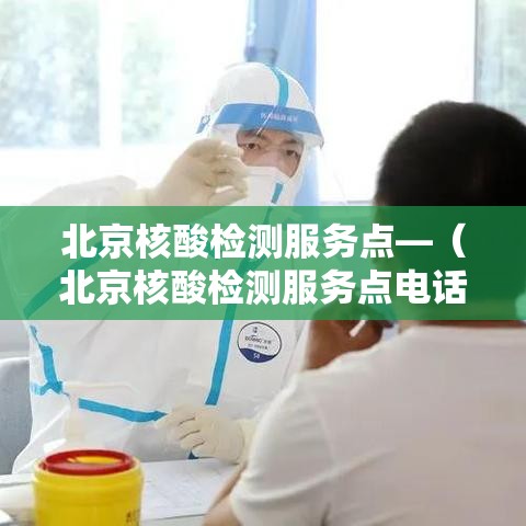 北京核酸检测服务点—(北京核酸检测服务点电话) 北京核酸检测服务点—(北京核酸检测服务点电话)