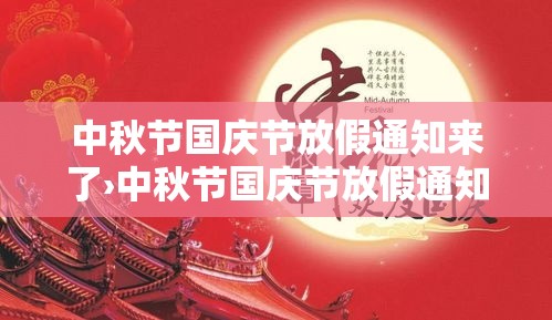 中秋节国庆节放假通知来了›中秋节国庆节放假通知模版 中秋节国庆节放假通知来了›中秋节国庆节放假通知模版